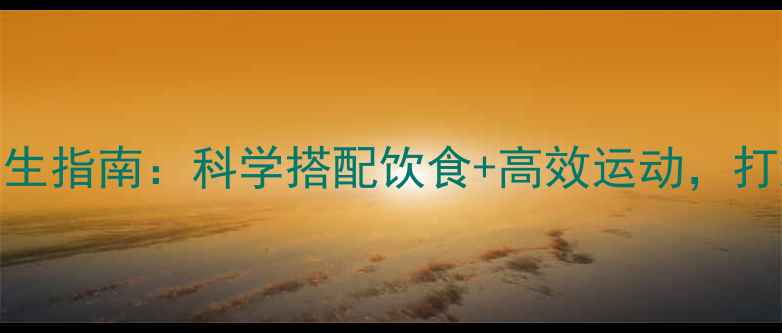图片 00后男生养生指南：科学搭配饮食+高效运动，打造健康体魄