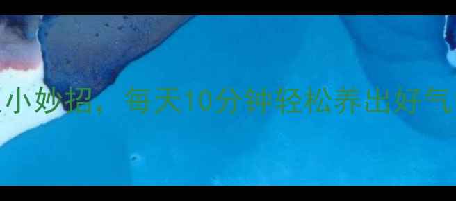 图片 10个养生小妙招，每天10分钟轻松养出好气色！🌿✨
