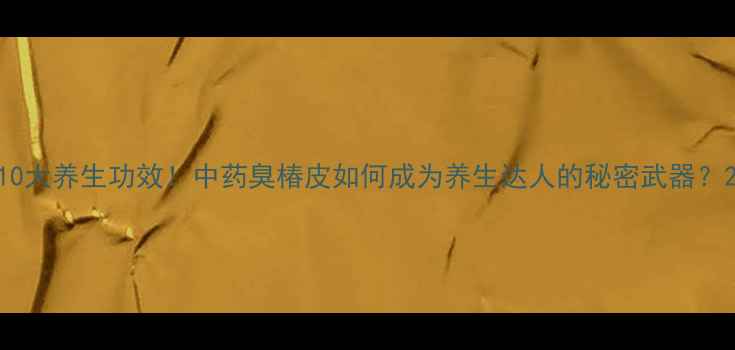 图片 10大养生功效！中药臭椿皮如何成为养生达人的秘密武器？2