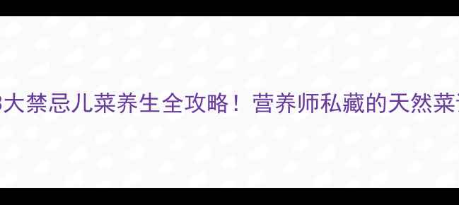 图片 10大功效+3大禁忌儿菜养生全攻略！营养师私藏的天然菜谱大公开🌱