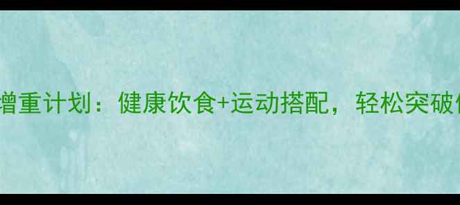 图片 10天科学增重计划：健康饮食+运动搭配，轻松突破体重瓶颈2