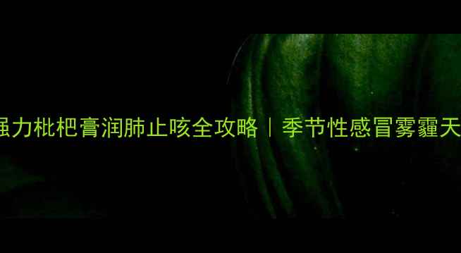 图片 10年中医师私藏强力枇杷膏润肺止咳全攻略｜季节性感冒雾霾天必备的黄金搭配2