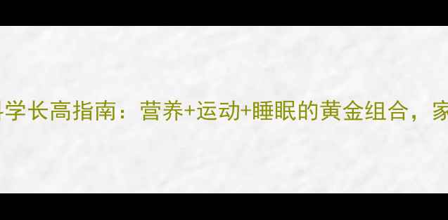 图片 14岁女生科学长高指南：营养+运动+睡眠的黄金组合，家长必看！2
