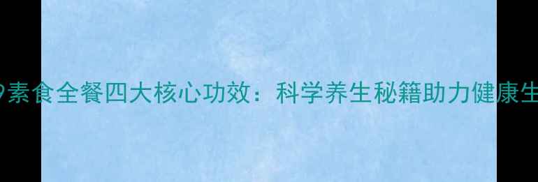 图片 159素食全餐四大核心功效：科学养生秘籍助力健康生活