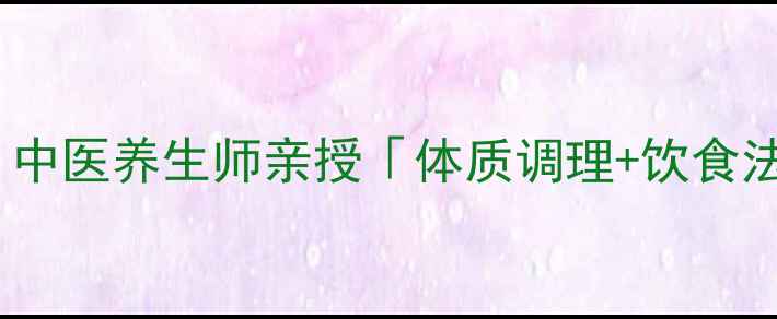 图片 15天健康减脂10斤！中医养生师亲授「体质调理+饮食法则」科学瘦身指南2