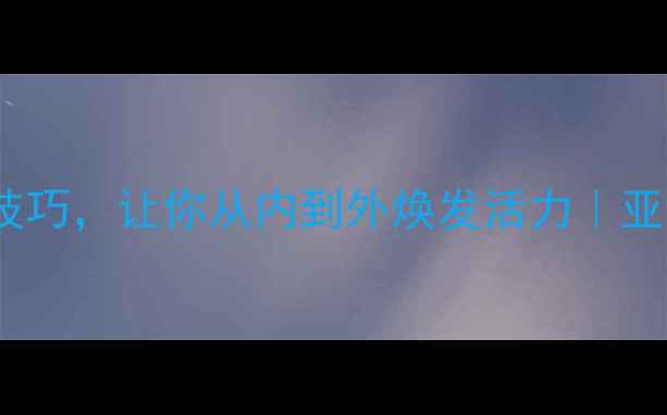 图片 20个养生小技巧，让你从内到外焕发活力｜亚健康必看！2