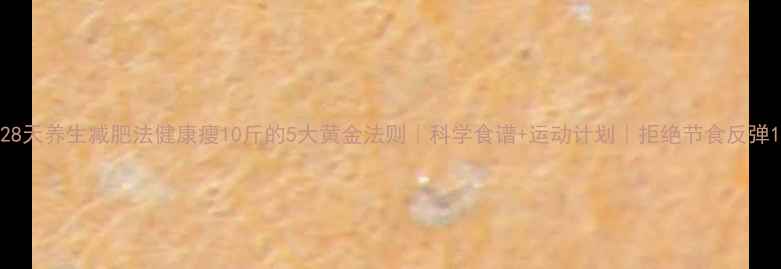 图片 28天养生减肥法健康瘦10斤的5大黄金法则｜科学食谱+运动计划｜拒绝节食反弹1