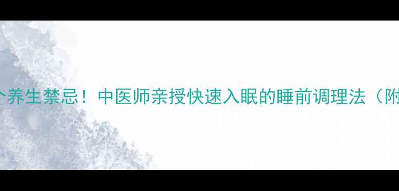 图片 3个黄金时间+5个养生禁忌！中医师亲授快速入眠的睡前调理法（附真实改善案例）