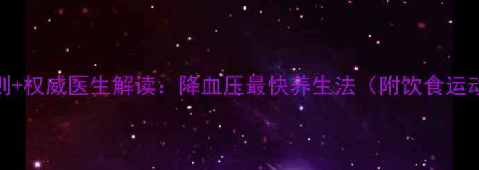 图片 3大黄金法则+权威医生解读：降血压最快养生法（附饮食运动全攻略）1