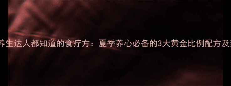 图片 40万养生达人都知道的食疗方：夏季养心必备的3大黄金比例配方及禁忌2