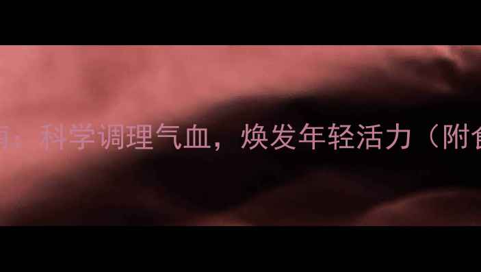 图片 40岁女性养生指南：科学调理气血，焕发年轻活力（附食谱+穴位按摩）2
