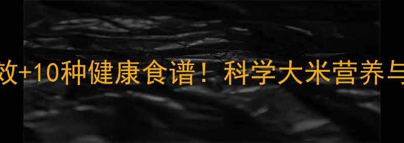 图片 5大养生功效+10种健康食谱！科学大米营养与搭配指南2