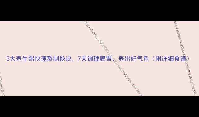 图片 5大养生粥快速熬制秘诀，7天调理脾胃、养出好气色（附详细食谱）