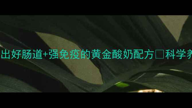 图片 5步在家做！喝出好肠道+强免疫的黄金酸奶配方🍶科学养生的秘密武器