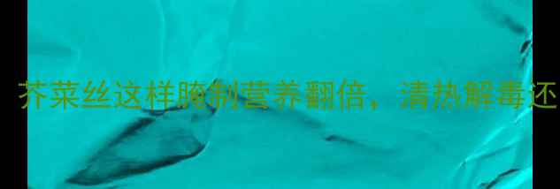 图片 5步搞定！芥菜丝这样腌制营养翻倍，清热解毒还能助消化