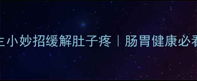 图片 7个居家养生小妙招缓解肚子疼｜肠胃健康必看调理指南2