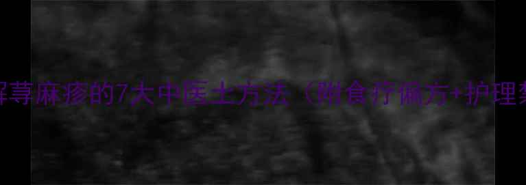 图片 7天缓解荨麻疹的7大中医土方法（附食疗偏方+护理禁忌）2