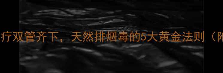 图片 7天见效！中医+食疗双管齐下，天然排烟毒的5大黄金法则（附肺功能自测表）2
