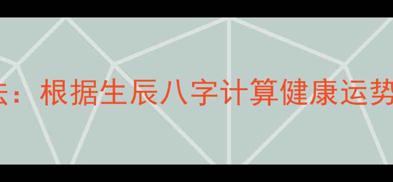 图片 81数理养生法：根据生辰八字计算健康运势的科学指南1
