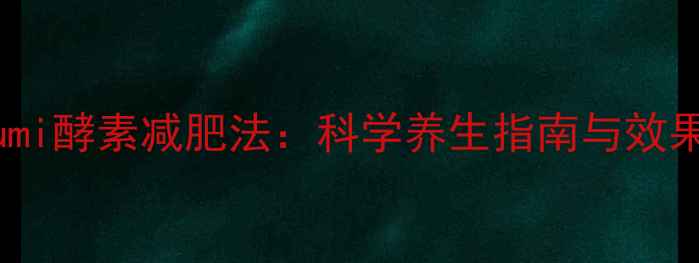 图片 Lumi酵素减肥法：科学养生指南与效果2