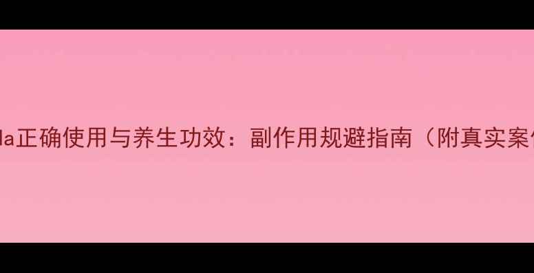 图片 ihada正确使用与养生功效：副作用规避指南（附真实案例）