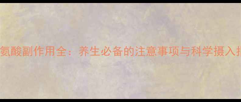 图片 l-半胱氨酸副作用全：养生必备的注意事项与科学摄入指南🌿2