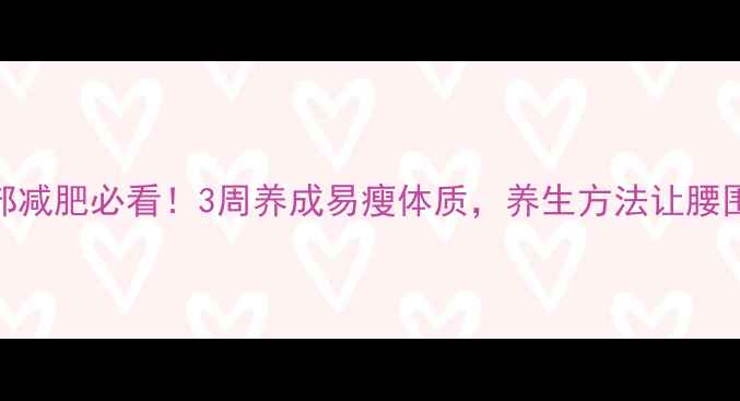 图片 ✅男士腹部减肥必看！3周养成易瘦体质，养生方法让腰围小一圈🔥