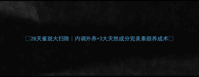 图片 ✨28天雀斑大扫除｜内调外养+3大天然成分完美素颜养成术✨