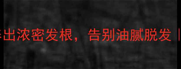 图片 ✨30+男生必看！3步养出浓密发根，告别油腻脱发｜附亲测有效食谱✂️2