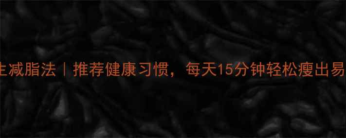 图片 ✨7个养生减脂法｜推荐健康习惯，每天15分钟轻松瘦出易瘦体质✨