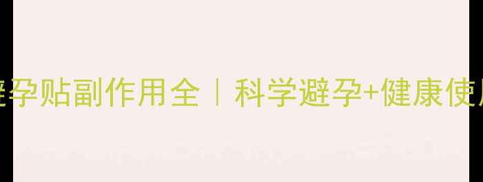 图片 ✨EVRA避孕贴副作用全｜科学避孕+健康使用指南✨