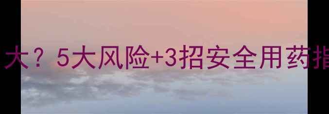 图片 ✨丙戊酸钠副作用大？5大风险+3招安全用药指南，养生必看！2
