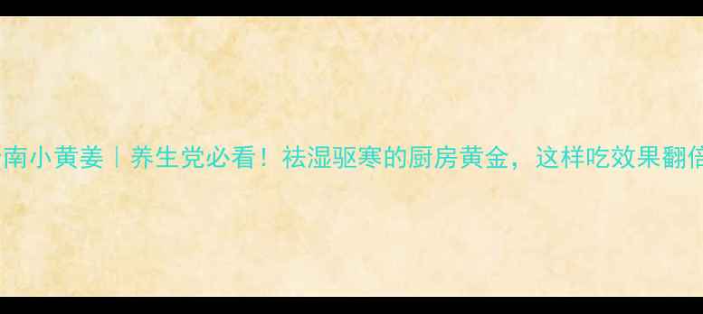 图片 ✨云南小黄姜｜养生党必看！祛湿驱寒的厨房黄金，这样吃效果翻倍！2