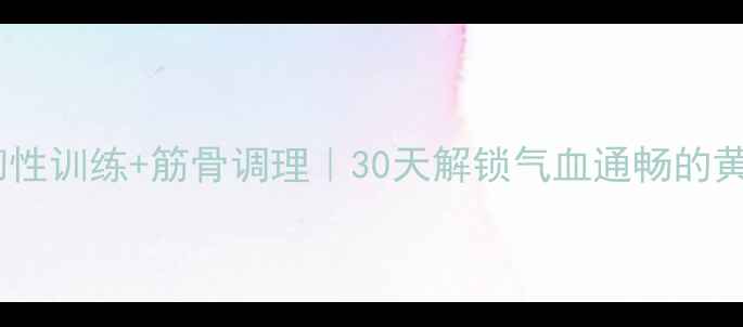 图片 ✨养生劈叉柔韧性训练+筋骨调理｜30天解锁气血通畅的黄金劈叉姿势✨1