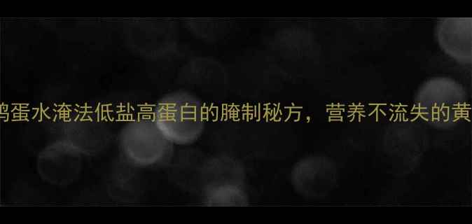 图片 ✨养生咸鸭蛋水淹法低盐高蛋白的腌制秘方，营养不流失的黄金技巧🌟2