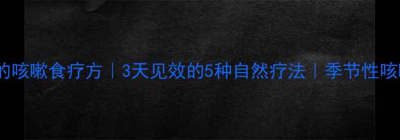 图片 ✨南方人私藏的咳嗽食疗方｜3天见效的5种自然疗法｜季节性咳嗽自救指南🌿2