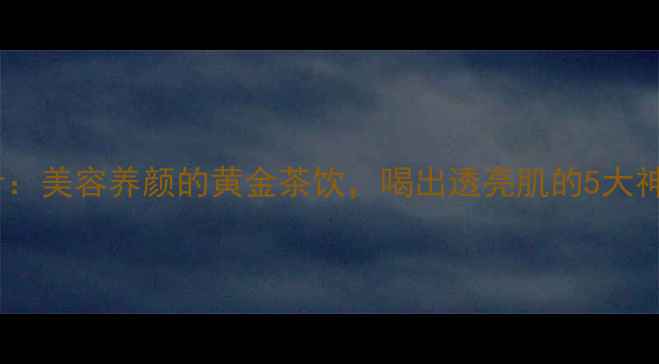 图片 ✨君山银针：美容养颜的黄金茶饮，喝出透亮肌的5大神奇功效✨1