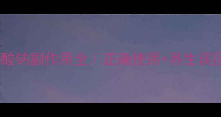 图片 ✨地塞米松磷酸钠副作用全｜正确使用+养生误区避坑指南✨2