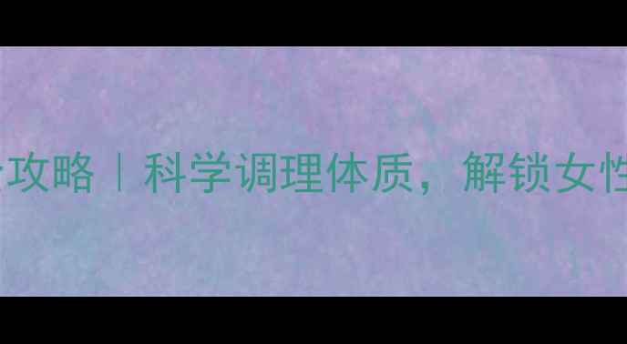 图片 ✨备孕&养生全攻略｜科学调理体质，解锁女性黄金生育力🌿