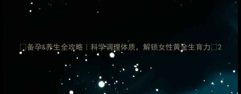 图片 ✨备孕&养生全攻略｜科学调理体质，解锁女性黄金生育力🌿2