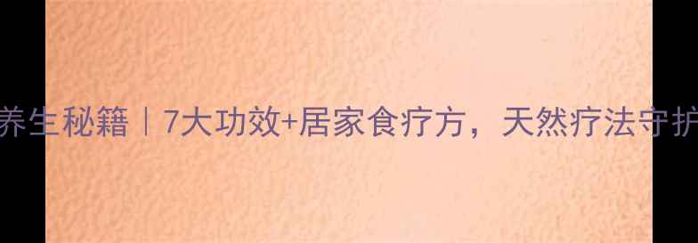 图片 ✨天星木根养生秘籍｜7大功效+居家食疗方，天然疗法守护全家健康！