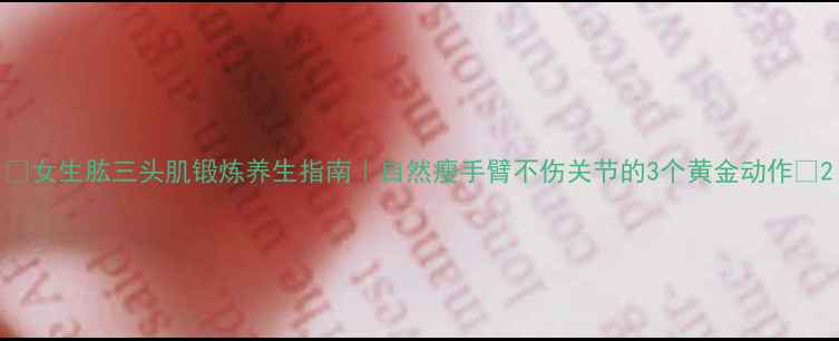 图片 ✨女生肱三头肌锻炼养生指南｜自然瘦手臂不伤关节的3个黄金动作✨2
