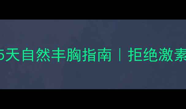 图片 ✨学生党必看！15天自然丰胸指南｜拒绝激素健康美胸秘籍✨2
