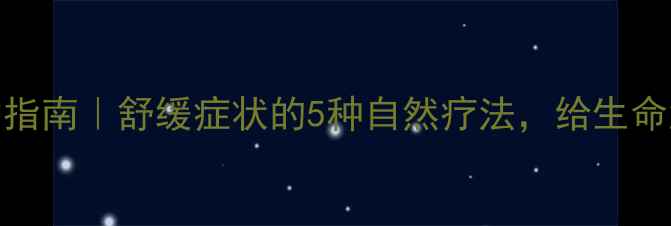 图片 ✨安宁疗护指南｜舒缓症状的5种自然疗法，给生命温柔告别✨