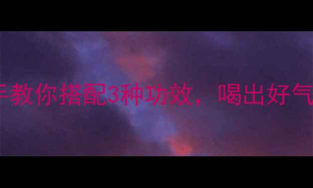 图片 ✨小青柑养生茶｜手把手教你搭配3种功效，喝出好气色（附详细冲泡指南）2