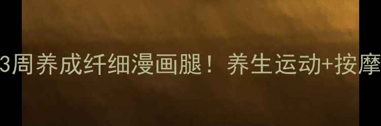 图片 ✨居家瘦小腿3周养成纤细漫画腿！养生运动+按摩手法全攻略✨