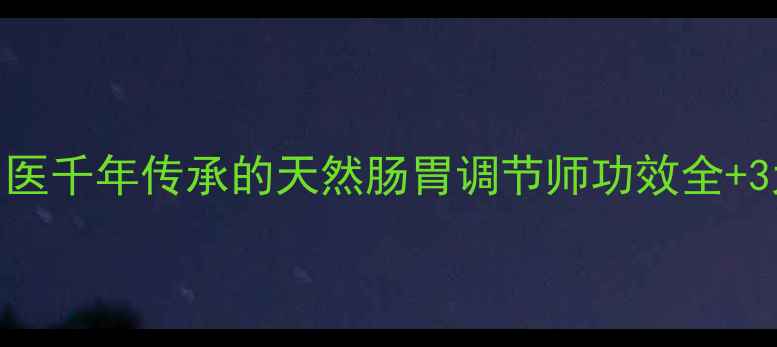 图片 ✨广木香：中医千年传承的天然肠胃调节师功效全+3大养生用法🌿