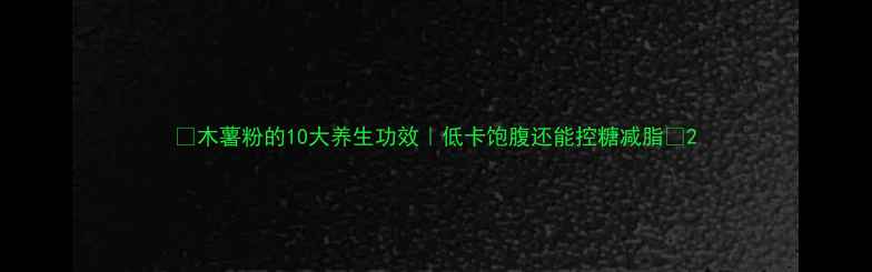 图片 ✨木薯粉的10大养生功效｜低卡饱腹还能控糖减脂✨2