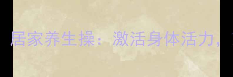 图片 ✨每天10分钟！居家养生操：激活身体活力，改善亚健康✨1