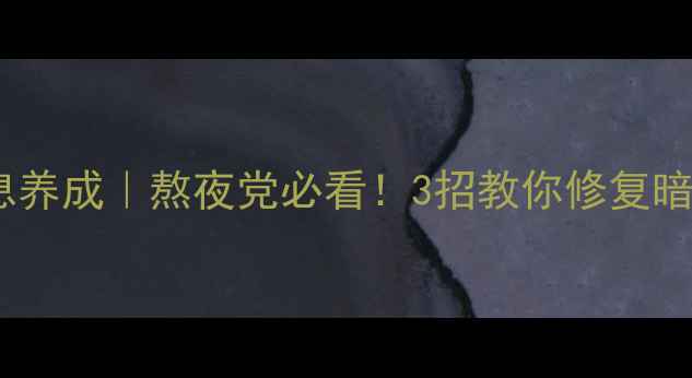 图片 ✨熬夜补救+健康作息养成｜熬夜党必看！3招教你修复暗沉肌+提升免疫力✨1